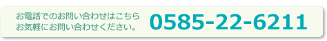 お電話でのお問い合わせ：0585-22-6211
